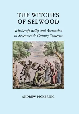 Čarodejnice zo Selwoodu: Čarodejnícka viera a obvinenia v Somersete v 17. storočí - The Witches of Selwood: Witchcraft Belief and Accusation in Seventeenth-Century Somerset