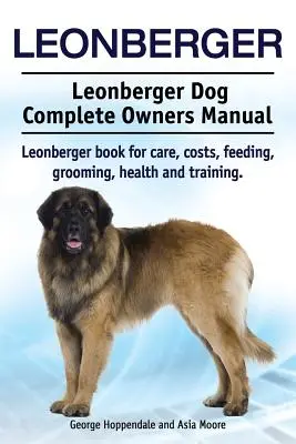 Leonberger. Leonberger pes Kompletná príručka pre majiteľov. Kniha o leonbergerovi pre starostlivosť, náklady, kŕmenie, starostlivosť, zdravie a výcvik. - Leonberger. Leonberger Dog Complete Owners Manual. Leonberger book for care, costs, feeding, grooming, health and training.