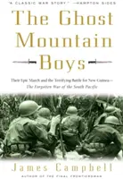 The Ghost Mountain Boys: Their Epic March and the Terrifying Battle for New Guinea - The Forgotten War of the South Pacific - The Ghost Mountain Boys: Their Epic March and the Terrifying Battle for New Guinea--The Forgotten War of the South Pacific