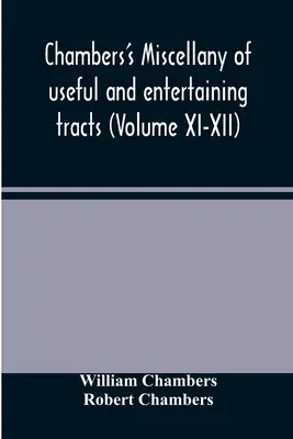 Chambersova miscellany užitočných a zábavných traktátov (zväzok XI-XII) - Chambers's miscellany of useful and entertaining tracts (Volume XI-XII)