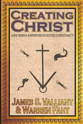 Stvorenie Krista: Ako rímski cisári vynašli kresťanstvo - Creating Christ: How Roman Emperors Invented Christianity