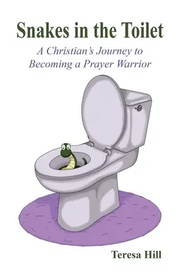 Hady na záchode: Kniha: Cesta kresťana k tomu, aby sa stal modlitebným bojovníkom - Snakes in the Toilet: A Christian's Journey to Becoming a Prayer Warrior
