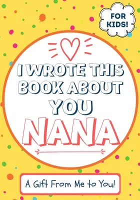 Túto knihu som napísal o tebe Nana: Vyplňte prázdnu darčekovú knihu pre svoju výnimočnú babičku - ideálna pre deti - 7 x 10 palcov - I Wrote This Book About You Nana: A Child's Fill in The Blank Gift Book For Their Special Nana - Perfect for Kid's - 7 x 10 inch