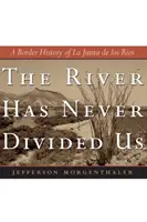 Rieka nás nikdy nerozdelila: Hraničná história La Junta de Los Rios - The River Has Never Divided Us: A Border History of La Junta de Los Rios