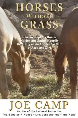 Kone bez trávy: Ako sme udržali šesť koní v pohybe a šťastne a zdravo sa stravovali na hektári a pol skál a hliny - Horses Without Grass: How We Kept Six Horses Moving and eating Happily Healthily on an Acre and a Half of Rock and Dirt
