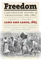 Sloboda: A Documentary History of Emancipation, 1861-1867: Séria 3, zväzok 1: Pôda a práca, 1865 - Freedom: A Documentary History of Emancipation, 1861-1867: Series 3, Volume 1: Land and Labor, 1865