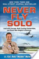 Nikdy nelietajte sami: Veďte s odvahou, budujte partnerstvá založené na dôvere a dosiahnite v podnikaní nových výšok - Never Fly Solo: Lead with Courage, Build Trusting Partnerships, and Reach New Heights in Business