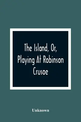 Ostrov, alebo hra na Robinsona Crusoa - The Island, Or, Playing At Robinson Crusoe