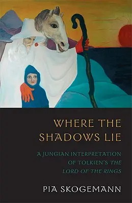 Kde ležia tiene: Jungovská interpretácia Tolkienovho Pána prsteňov - Where the Shadows Lie: A Jungian Interpretation of Tolkiens the Lord of the Rings