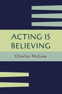 Herectvo znamená veriť: Základná metóda pre začiatočníkov [reprint prvého vydania] - Acting Is Believing: A Basic Method for Beginners [Reprint of First Edition]