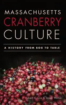 Massachusetts Cranberry Culture: História od močiarov až po stôl - Massachusetts Cranberry Culture: A History from Bog to Table