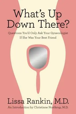 Čo je tam hore?: Otázky, ktoré by ste položili len svojej gynekologičke, keby bola vašou najlepšou priateľkou - What's Up Down There?: Questions You'd Only Ask Your Gynecologist If She Was Your Best Friend
