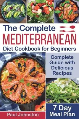 Kompletná kuchárka stredomorskej diéty pre začiatočníkov: Kompletný sprievodca stredomorskou diétou s chutnými receptami a 7-dňovým stravovacím plánom - The Complete Mediterranean Diet Cookbook for Beginners: Complete Mediterranean Diet Guide with Delicious Recipes and a 7 Day Meal Plan