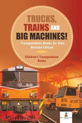 Nákladné autá, vlaky a veľké stroje! Dopravné knihy pre deti - revidované vydanie - detské knihy o doprave - Trucks, Trains and Big Machines! Transportation Books for Kids Revised Edition - Children's Transportation Books