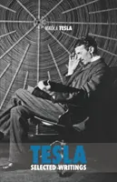 Vybrané Teslove spisy: zbierka vedeckých prác a článkov o práci jedného z najväčších géniov všetkých čias - Selected Tesla Writings: a collection of scientific papers and articles about the work of one of the greatest geniuses of all time