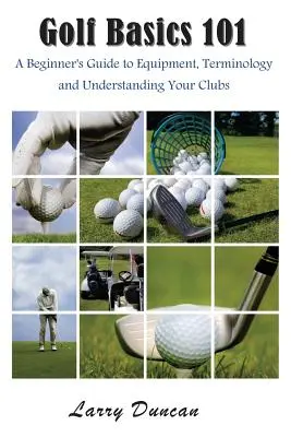 Základy golfu 101: Príručka pre začiatočníkov o vybavení, terminológii a pochopení palíc - Golf Basics 101: A Beginner's Guide to Equipment, Terminology and Understanding Your Clubs
