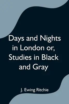 Dni a noci v Londýne alebo štúdie v čiernej a šedej farbe - Days and Nights in London or, Studies in Black and Gray
