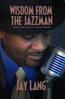 Múdrosť džezmana: Hladké slová, ktoré vám pomôžu preplávať životom - Wisdom from the Jazzman: Smooth Words to Help You Navigate Through Life