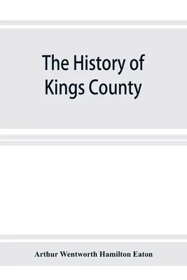 Dejiny kraja Kings, Nové Škótsko, srdce Akadskej krajiny, s náčrtom Francúzov a ich vyhnania; a dejiny Novej Anglicka - The history of Kings County, Nova Scotia, heart of the Acadian land, giving a sketch of the French and their expulsion; and a history of the New Engla