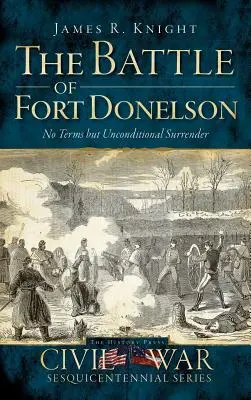 Bitka pri Fort Donelsone: žiadne podmienky okrem bezpodmienečnej kapitulácie - The Battle of Fort Donelson: No Terms But Unconditional Surrender