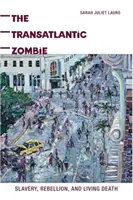 Transatlantická zombie: Vydanie publikácie: Otroctvo, vzbura a živá smrť - The Transatlantic Zombie: Slavery, Rebellion, and Living Death