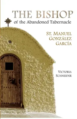 Biskup z opusteného stánku: Svätý Manuel Gonzalez Garcia - The Bishop of the Abandoned Tabernacle: Saint Manuel Gonzalez Garcia