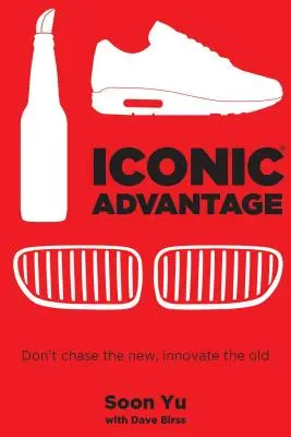 Ikonická výhoda: Vydanie knihy: Nesnažte sa prenasledovať nové, inovujte staré - Iconic Advantage: Don't Chase the New, Innovate the Old