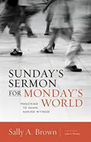 Nedeľná kázeň pre pondelkový svet: Kázanie na formovanie odvážneho svedectva - Sunday's Sermon for Monday's World: Preaching to Shape Daring Witness