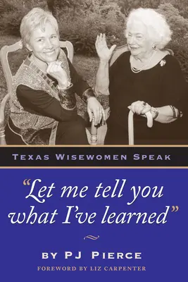 Poviem vám, čo som sa naučil: Múdre ženy z Texasu hovoria - Let Me Tell You What I've Learned: Texas Wisewomen Speak