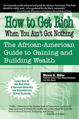 Ako zbohatnúť, keď nemáte nič: Afroamerický sprievodca získavaním a budovaním bohatstva - How to Get Rich When You Ain't Got Nothing: The African-American Guide to Gaining and Building Wealth