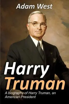 Harry Truman: Životopis Harryho Trumana, amerického prezidenta - Harry Truman: A biography of Harry Truman, an American President