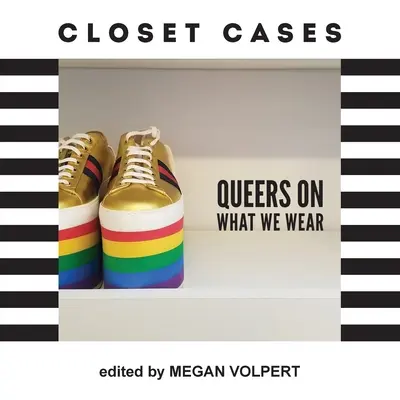 Prípady zo skrine: Queers o tom, čo nosíme - Closet Cases: Queers on What We Wear