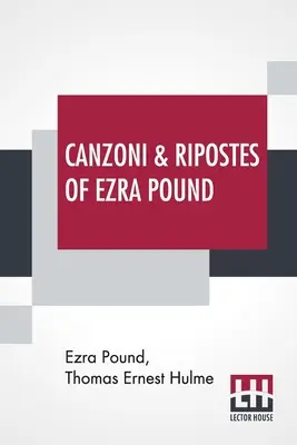 Canzoni & Ripostes Of Ezra Pound: E. Hulmea. - Canzoni & Ripostes Of Ezra Pound: Whereto Are Appended The Complete Poetical Works Of T. E. Hulme