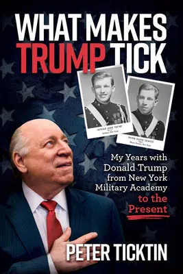 Čo spôsobuje, že Trump tiká: Moje roky s Donaldom Trumpom od newyorskej vojenskej akadémie po súčasnosť - What Makes Trump Tick: My Years with Donald Trump from New York Military Academy to the Present