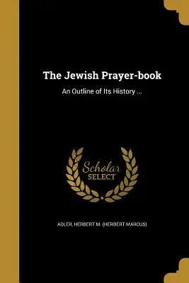Židovská modlitebná knižka: (Adler Herbert M. (Herbert Marcus)) - The Jewish Prayer-Book: An Outline of Its History ... (Adler Herbert M. (Herbert Marcus))