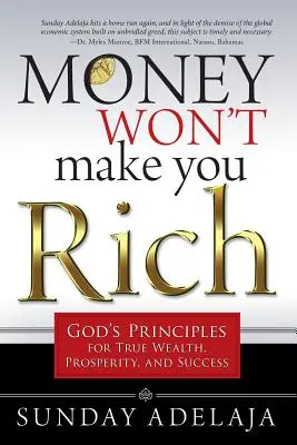 Peniaze vás neurobia bohatými: Božie zásady pre skutočné bohatstvo, prosperitu a úspech - Money Won't Make You Rich: God's Principles for True Wealth, Prosperity, and Success