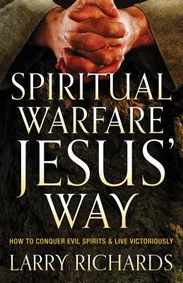 Duchovný boj Ježišovým spôsobom: Ako zvíťaziť nad zlými duchmi a žiť víťazne - Spiritual Warfare Jesus' Way: How to Conquer Evil Spirits and Live Victoriously