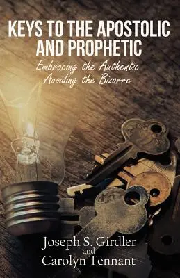 Kľúče k apoštolskému a prorockému: Kľúčové slová: prijať autentické - vyhnúť sa bizarnému - Keys to the Apostolic and Prophetic: Embracing the Authentic-Avoiding the Bizarre