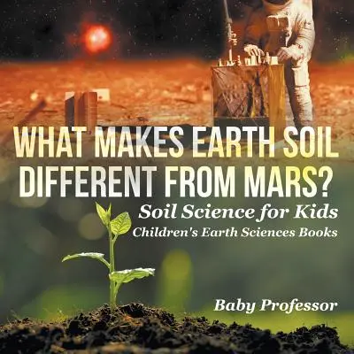 Čím sa líši zemská pôda od marsovskej? - Nauka o pôde pre deti - detské knihy o pôde - What Makes Earth Soil Different from Mars? - Soil Science for Kids - Children's Earth Sciences Books