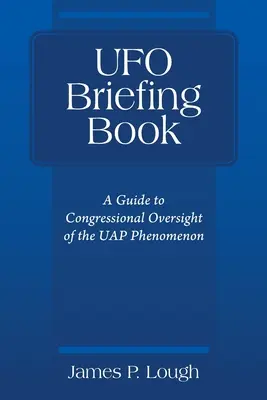 Stručná kniha o UFO: Sprievodca kongresovým dohľadom nad fenoménom UFO - UFO Briefing Book: A Guide to Congressional Oversight of the UAP Phenomenon