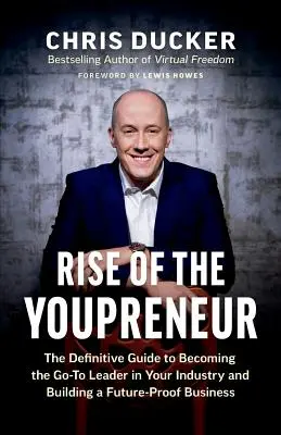 Rise of the Youpreneur (Vzostup podnikateľov): Vydajte sa na cestu do budúcnosti a vybudujte si podnikanie, ktoré bude mať budúcnosť: Definitívny sprievodca, ako sa stať lídrom vo svojom odvetví a vybudovať si podnikanie, ktoré bude mať budúcnosť - Rise of the Youpreneur: The Definitive Guide to Becoming the Go-To Leader in Your Industry and Building a Future-Proof Business