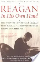 Reagan, vlastnou rukou: Ronald Reagan vo vlastnej ruke: spisy Ronalda Reagana, ktoré odhaľujú jeho revolučnú víziu pre Ameriku - Reagan, in His Own Hand: The Writings of Ronald Reagan That Reveal His Revolutionary Vision for America