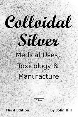Koloidné striebro Medicínske použitie, toxikológia a výroba - Colloidal Silver Medical Uses, Toxicology & Manufacture