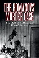 Prípad vraždy Romanovcov: Mýtus o masakre v pivnici - The Romanovs' Murder Case: The Myth of the Basement Room Massacre