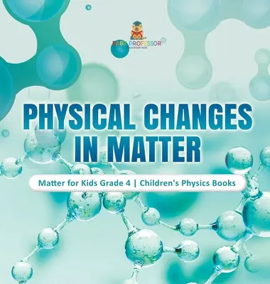Fyzikálne zmeny v hmote - Hmota pre deti 4. ročník - detské knihy o fyzike - Physical Changes in Matter - Matter for Kids Grade 4 - Children's Physics Books