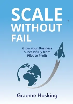 Váha bez zlyhania: Úspešný rast vášho podnikania od pilotného projektu k zisku - Scale Without Fail: Grow Your Business Successfully From Pilot To Profit
