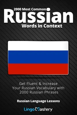 2000 najbežnejších ruských slov v kontexte: Získajte plynulosť a rozšírte si slovnú zásobu ruštiny pomocou 2000 ruských fráz - 2000 Most Common Russian Words in Context: Get Fluent & Increase Your Russian Vocabulary with 2000 Russian Phrases