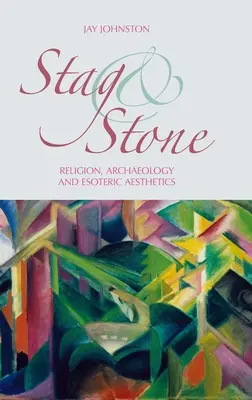Jeleň a kameň: Náboženstvo, archeológia a ezoterická estetika - Stag and Stone: Religion, Archaeology and Esoteric Aesthetics