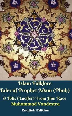 Islamský folklór Príbehy o prorokovi Adamovi (Pbuh) a Iblisovi (Luciferovi) z rasy džínsov Anglické vydanie - Islam Folklore Tales of Prophet Adam (Pbuh) and Iblis (Lucifer) From Jinn Race English Edition