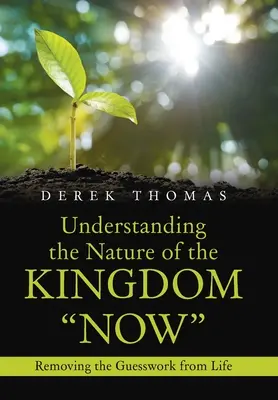Pochopenie podstaty kráľovstva teraz: Odstránenie hádania zo života - Understanding the Nature of the Kingdom Now: Removing the Guesswork from Life